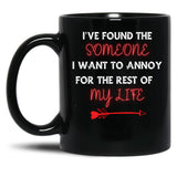 I'Ve Found The Someone I Want To Annoy For The Rest Of My Life Black Coffee Mug