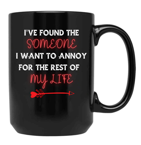 I'Ve Found The Someone I Want To Annoy For The Rest Of My Life Black Coffee Mug - Black