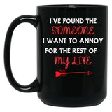 I'Ve Found The Someone I Want To Annoy For The Rest Of My Life Black Coffee Mug