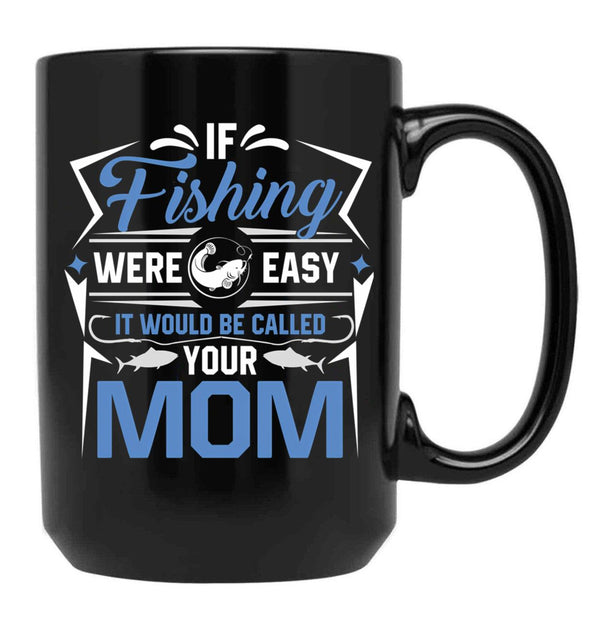 If Fishing Were Easy It Would Be Called Your Mom Black Coffee Mug - Black