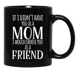 If I Can'T Have You As A Mom I'D Choose You As Friend Black Coffee Mug - Black