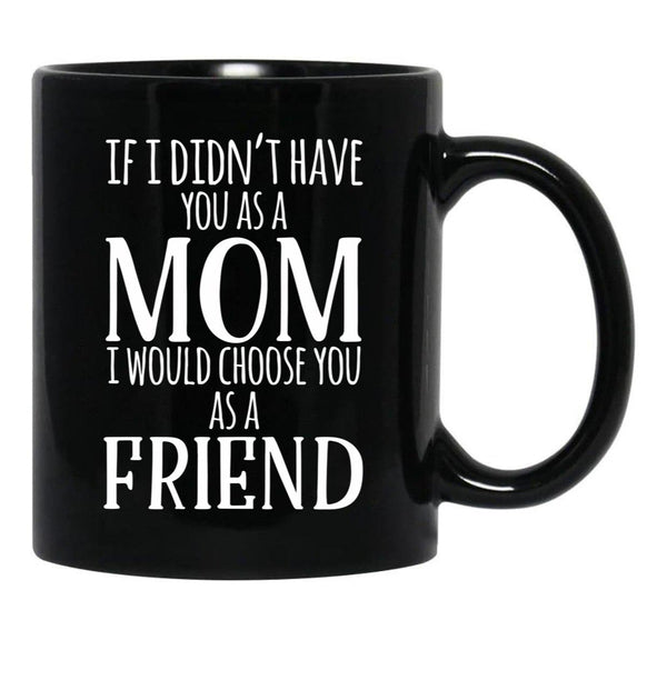 If I Can'T Have You As A Mom I'D Choose You As Friend Black Coffee Mug - Black