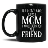 If I Can'T Have You As A Mom I'D Choose You As Friend Black Coffee Mug
