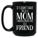 If I Can'T Have You As A Mom I'D Choose You As Friend Black Coffee Mug