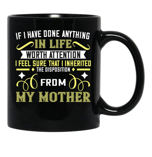 If I Have Done Anything In Life Worth Attention I Feel Sure That I Inherited The Disposition From My Mother Black Coffee Mug - Black