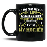 If I Have Done Anything In Life Worth Attention I Feel Sure That I Inherited The Disposition From My Mother Black Coffee Mug