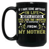 If I Have Done Anything In Life Worth Attention I Feel Sure That I Inherited The Disposition From My Mother Black Coffee Mug