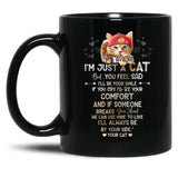 If I Know I'M Just A Cat But You Feel Sad I'Ll Be Your Comfort And If Someone Breaks Your Heart We Can Use Mine To Live I'Ll Always Be By Your Side Your Cat Black Coffee Mug