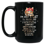 If I Know I'M Just A Cat But You Feel Sad I'Ll Be Your Comfort And If Someone Breaks Your Heart We Can Use Mine To Live I'Ll Always Be By Your Side Your Cat Black Coffee Mug