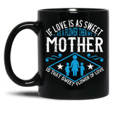 If Love Is As Sweet As A Flower Then My Mother Black Coffee Mug
