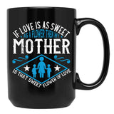 If Love Is As Sweet As A Flower Then My Mother Black Coffee Mug - Black