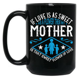 If Love Is As Sweet As A Flower Then My Mother Black Coffee Mug