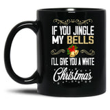 If You Jingle My Bells I'Ll Give You A White Christmas Essential  Black Coffee Mug
