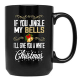 If You Jingle My Bells I'Ll Give You A White Christmas Essential  Black Coffee Mug - Black