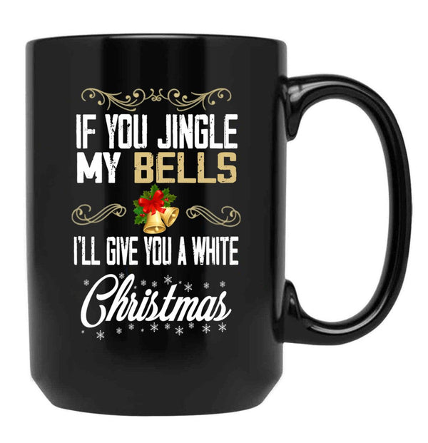 If You Jingle My Bells I'Ll Give You A White Christmas Essential  Black Coffee Mug - Black
