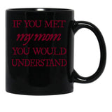 If You Met My Mom You Would Understand (1) Black Coffee Mug - Black
