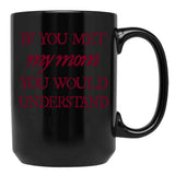 If You Met My Mom You Would Understand (1) Black Coffee Mug - Black
