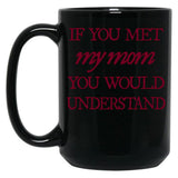 If You Met My Mom You Would Understand (1) Black Coffee Mug