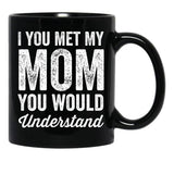 If You Met My Mom You Would Understand (2) Black Coffee Mug - Black