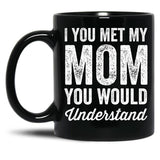 If You Met My Mom You Would Understand (2) Black Coffee Mug