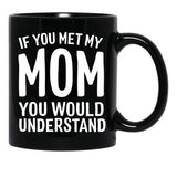If You Met My Mom You Would Understand Black Coffee Mug - Black