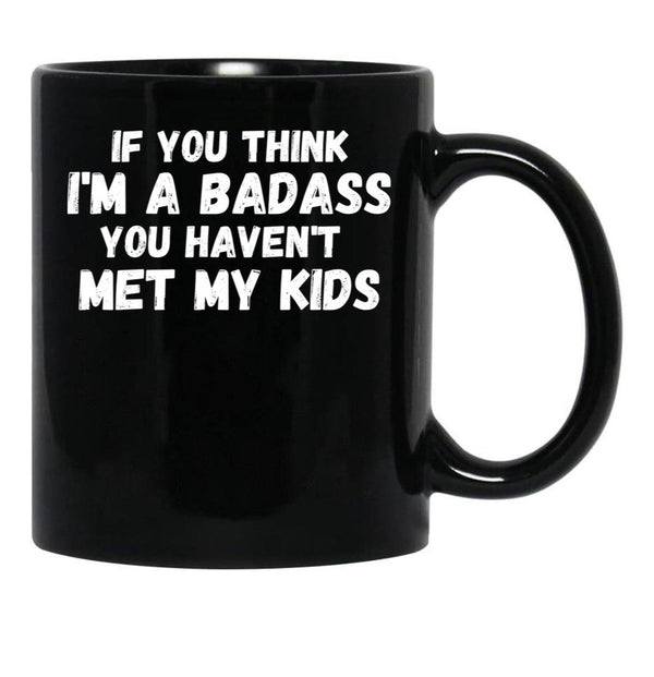 If You Think I'M A Badass You Haven'T Met My Kids Black Coffee Mug - Black