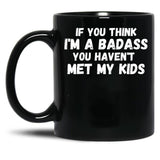 If You Think I'M A Badass You Haven'T Met My Kids Black Coffee Mug