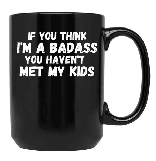 If You Think I'M A Badass You Haven'T Met My Kids Black Coffee Mug - Black