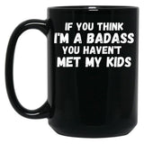 If You Think I'M A Badass You Haven'T Met My Kids Black Coffee Mug