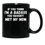If You Think I'M A Badass You Haven'T Met My Mom Black Coffee Mug - Black