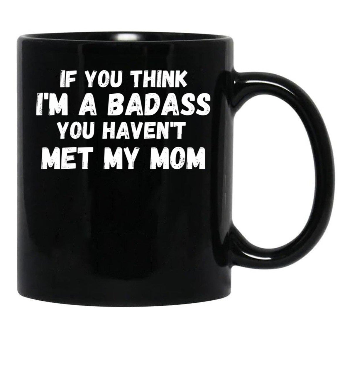 If You Think I'M A Badass You Haven'T Met My Mom Black Coffee Mug - Black