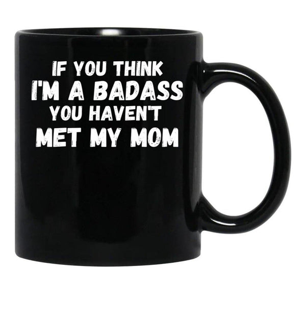 If You Think I'M A Badass You Haven'T Met My Mom Black Coffee Mug - Black