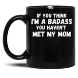 If You Think I'M A Badass You Haven'T Met My Mom Black Coffee Mug