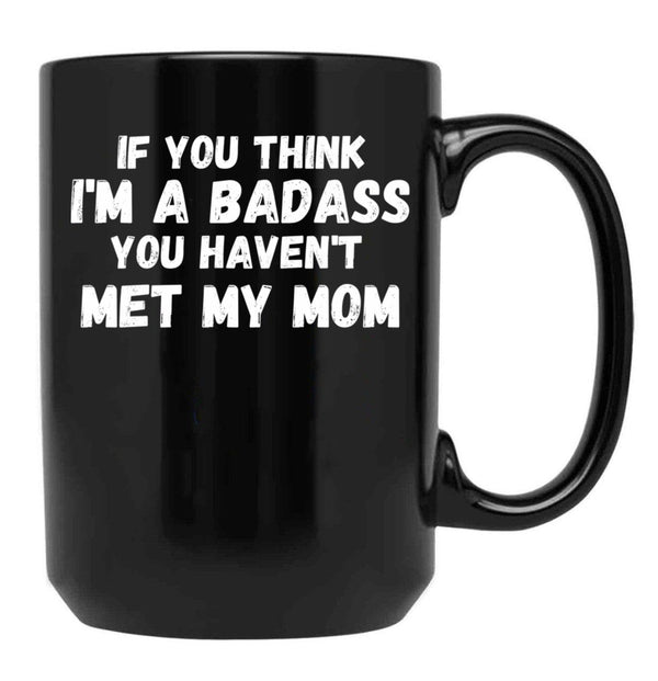 If You Think I'M A Badass You Haven'T Met My Mom Black Coffee Mug - Black