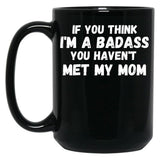 If You Think I'M A Badass You Haven'T Met My Mom Black Coffee Mug