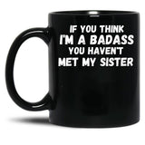 If You Think I'M A Badass You Haven'T Met My Sister Black Coffee Mug