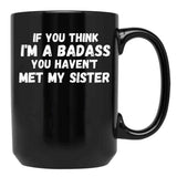 If You Think I'M A Badass You Haven'T Met My Sister Black Coffee Mug - Black