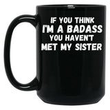 If You Think I'M A Badass You Haven'T Met My Sister Black Coffee Mug