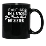 If You Think I'M A Bitch You Should Meet My Sisterfunny Gift For Sister Black Coffee Mug - Black
