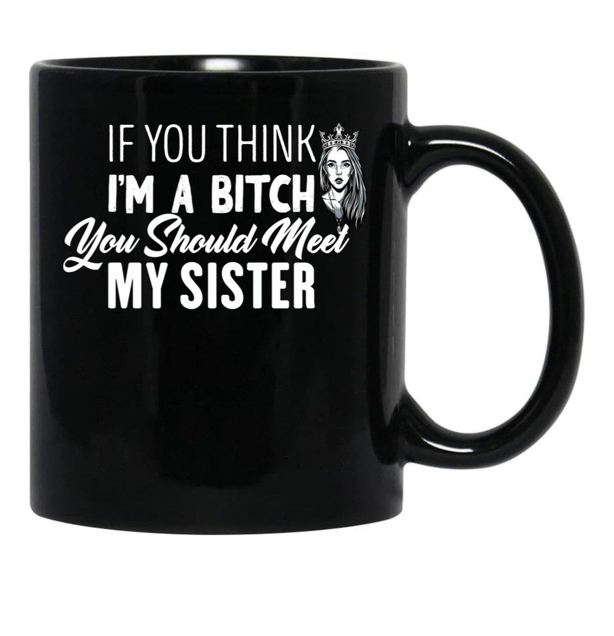 If You Think I'M A Bitch You Should Meet My Sisterfunny Gift For Sister Black Coffee Mug - Black