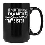 If You Think I'M A Bitch You Should Meet My Sisterfunny Gift For Sister Black Coffee Mug - Black