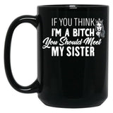 If You Think I'M A Bitch You Should Meet My Sisterfunny Gift For Sister Black Coffee Mug