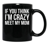 If You Think I'M Crazy Meet My Mom Black Coffee Mug - Black