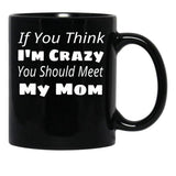 If You Think I'M Crazy You Should Meet My Mom Black Coffee Mug - Black