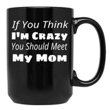 If You Think I'M Crazy You Should Meet My Mom Black Coffee Mug - Black