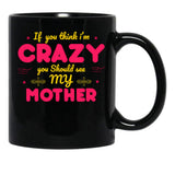 If You Think I'M Crazy You Should See My Mother Black Coffee Mug - Black