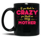 If You Think I'M Crazy You Should See My Mother Black Coffee Mug
