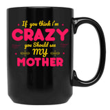 If You Think I'M Crazy You Should See My Mother Black Coffee Mug - Black