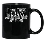 If You Think I'M Crazy You Should Meet My Mom Mug Black Coffee Mug - Black