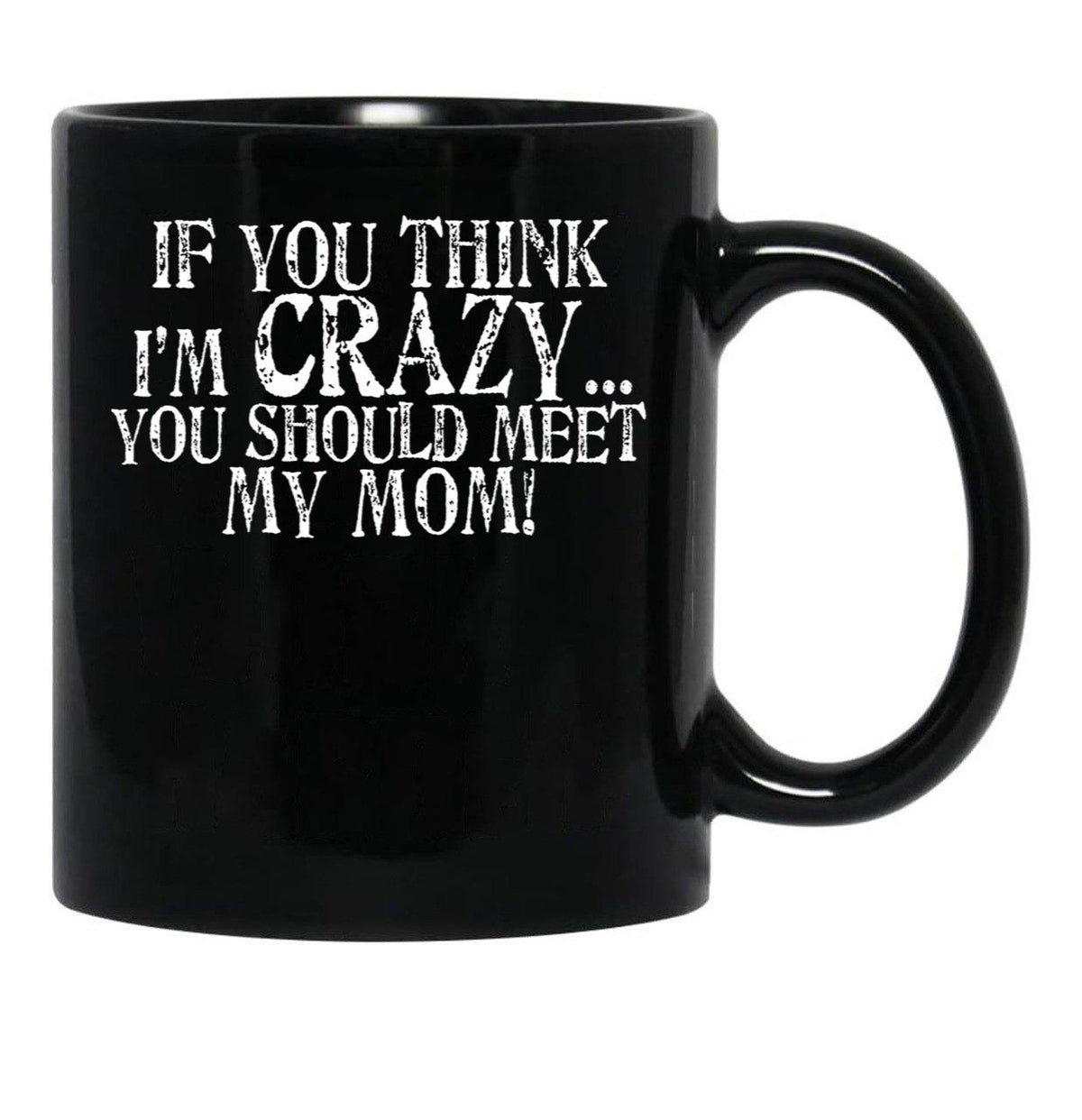 If You Think I'M Crazy You Should Meet My Mom Mug Black Coffee Mug - Black
